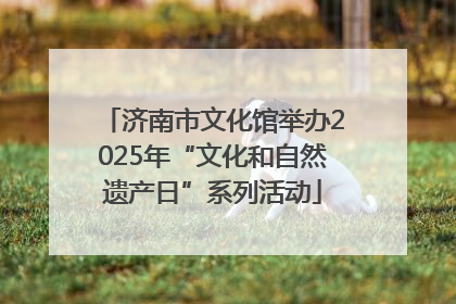 济南市文化馆举办2025年“文化和自然遗产日”系列活动